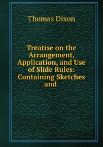 Treatise on the Arrangement, Application, and Use of Slide Rules: Containing Sketches and