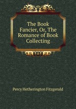 The Book Fancier, Or, The Romance of Book Collecting