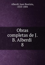 Obras completas de J. B. Alberdi . 8