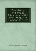 The History of Samuel Titmarsh, and the Great Hoggarty Diamond, Etc., Etc