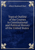 Topical Outline of the Courses in Constitutional and Political History of the United States