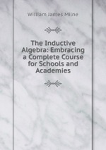 The Inductive Algebra: Embracing a Complete Course for Schools and Academies