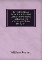 Investigations Into Some Morbid Cardiac Conditions: Including the "Cartwright" Prize Essay on