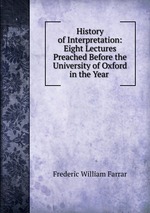 History of Interpretation: Eight Lectures Preached Before the University of Oxford in the Year