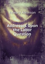 Addresses Upon the Labor Question