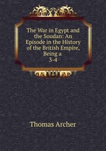 The War in Egypt and the Soudan: An Episode in the History of the British Empire, Being a .. 3-4