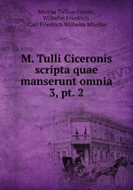 M. Tulli Ciceronis scripta quae manserunt omnia. 3, pt. 2