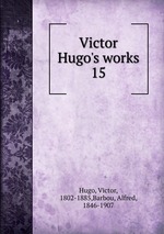 Victor Hugo`s works. 15