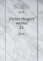 Victor Hugo`s works. 21