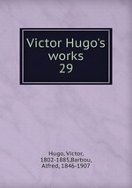 Victor Hugo`s works. 29