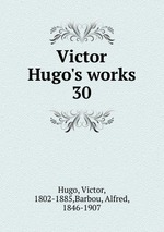 Victor Hugo`s works. 30