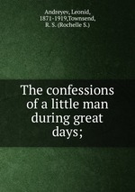 The confessions of a little man during great days;