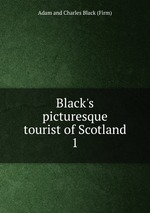 Black`s picturesque tourist of Scotland. 1