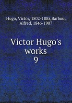 Victor Hugo`s works. 9