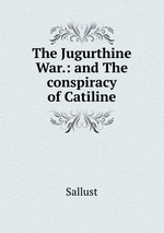 The Jugurthine War.: and The conspiracy of Catiline