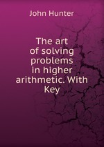 The art of solving problems in higher arithmetic. With Key