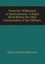 From the Wilderness to Spottsylvania: A Paper Read Before the Ohio Commandery of the Military