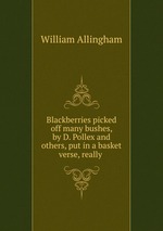 Blackberries picked off many bushes, by D. Pollex and others, put in a basket verse, really