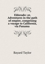 Eldorado: or, Adventures in the path of empire, comprising a voyage to California, via Panama