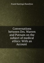 Conversations between Drs. Warren and Putnam on the subject of medical ethics: With an Account
