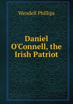 Daniel O`Connell, the Irish Patriot