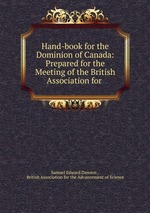 Hand-book for the Dominion of Canada: Prepared for the Meeting of the British Association for
