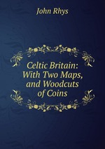 Celtic Britain: With Two Maps, and Woodcuts of Coins