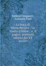 La buca di Monteferrato ; Lo studio d`Atene ; e, Il gagno: poemetti satirici del XV secolo