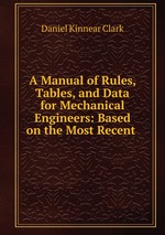 A Manual of Rules, Tables, and Data for Mechanical Engineers: Based on the Most Recent