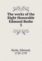 The works of the Right Honorable Edmund Burke. 3