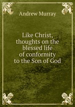 Like Christ, thoughts on the blessed life of conformity to the Son of God