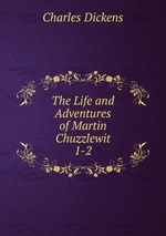 The Life and Adventures of Martin Chuzzlewit. 1-2