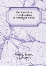 The Rebellion record; a diary of American events. 7