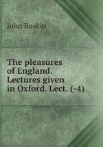 The pleasures of England. Lectures given in Oxford. Lect. (-4)