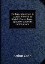 Quibus ex fontibus S. Aurelii Victoris et libri de Caesaribus et epitomes undecim capita priora