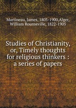 Studies of Christianity, or, Timely thoughts for religious thinkers : a series of papers