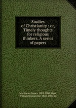 Studies of Christianity : or, Timely thoughts for religious thinkers. A series of papers