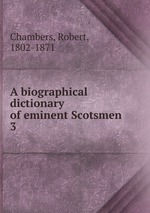 A biographical dictionary of eminent Scotsmen. 3