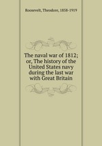 The naval war of 1812; or, The history of the United States navy during the last war with Great Britain
