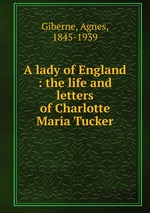 A lady of England : the life and letters of Charlotte Maria Tucker