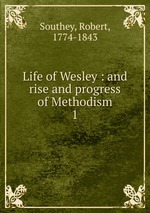 Life of Wesley : and rise and progress of Methodism. 1