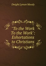 "To the Work To the Work": Exhortations to Christians