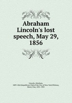 Abraham Lincoln`s lost speech, May 29, 1856
