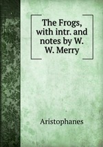 The Frogs, with intr. and notes by W.W. Merry