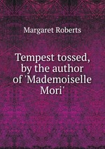 Tempest tossed, by the author of `Mademoiselle Mori`