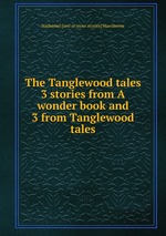 The Tanglewood tales 3 stories from A wonder book and 3 from Tanglewood tales