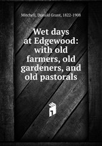 Wet days at Edgewood: with old farmers, old gardeners, and old pastorals