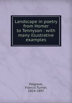 Landscape in poetry from Homer to Tennyson : with many illustrative examples