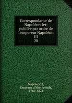 Correspondance de Napolon Ier; publie par ordre de l`empereur Napolon III. 20