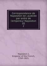 Correspondance de Napolon Ier; publie par ordre de l`empereur Napolon III. 2